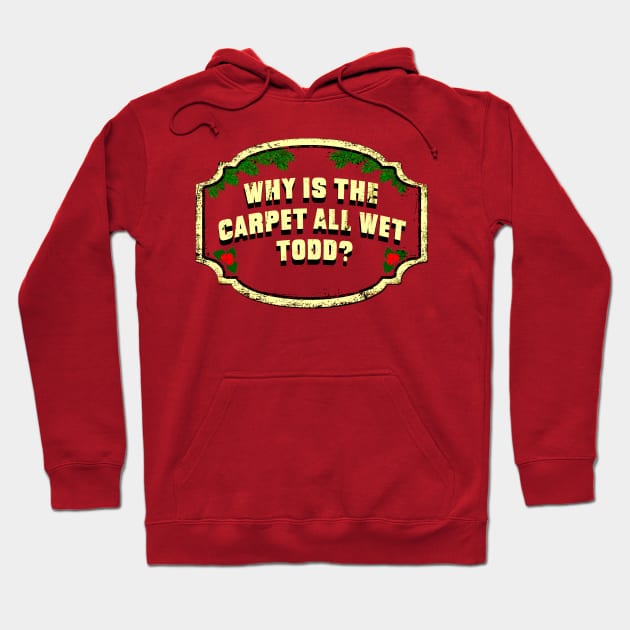 Why Is The Carpet All Wet Todd Christmas Vacation Hoodie by Fairy1x